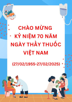 Chào mừng kỷ niệm 70 năm ngày Thầy thuốc Việt Nam (27/2/1955 - 27/2/2025)